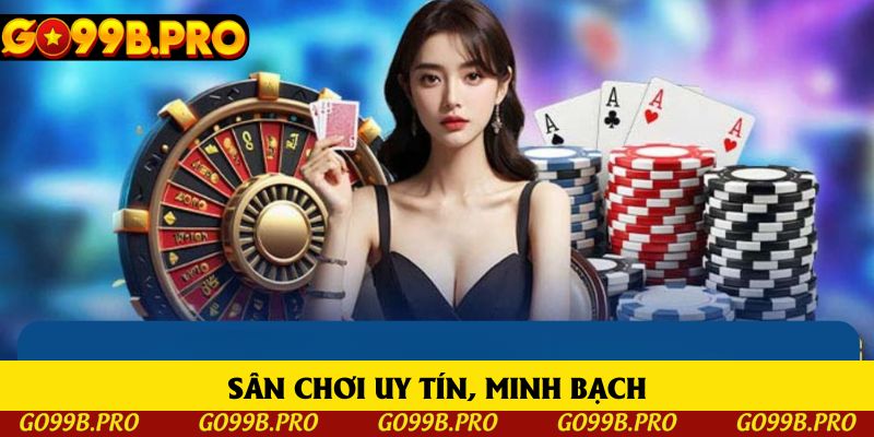Sân chơi uy tín, minh bạch Sân chơi uy tín, minh bạch
